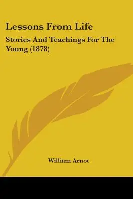 Lezioni di vita: Storie e insegnamenti per i giovani (1878) - Lessons From Life: Stories And Teachings For The Young (1878)