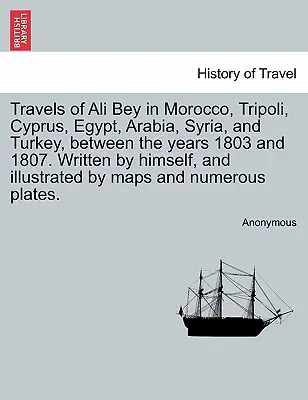 Viaggi di Ali Bey in Marocco, Tripoli, Cipro, Egitto, Arabia, Siria e Turchia, tra gli anni 1803 e 1807. Scritto da lui stesso e illustrato - Travels of Ali Bey in Morocco, Tripoli, Cyprus, Egypt, Arabia, Syria, and Turkey, Between the Years 1803 and 1807. Written by Himself, and Illustrated