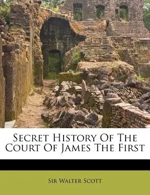Storia segreta della corte di Giacomo I - Secret History Of The Court Of James The First