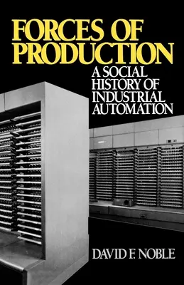 Forze di produzione: Una storia sociale dell'automazione industriale - Forces of Production: A Social History of Industrial Automation