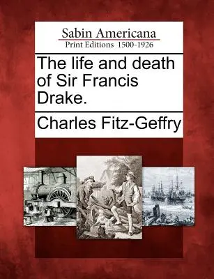 Vita e morte di Sir Francis Drake. - The Life and Death of Sir Francis Drake.