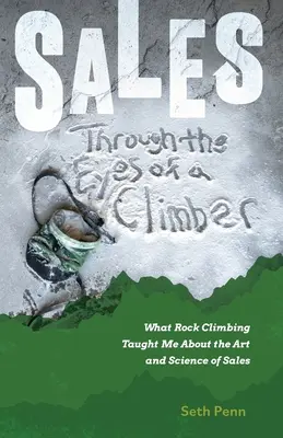 Le vendite attraverso gli occhi di uno scalatore: Cosa mi ha insegnato l'arrampicata sull'arte e la scienza delle vendite - Sales Through the Eyes of a Climber: What Rock Climbing Taught Me About the Art and Science of Sales