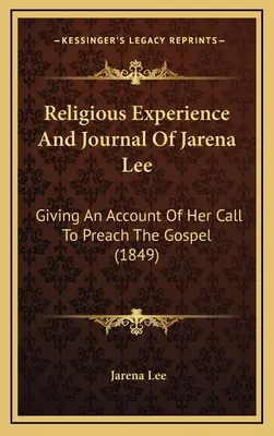 Esperienza religiosa e diario di Jarena Lee: resoconto della sua chiamata a predicare il Vangelo (1849) - Religious Experience And Journal Of Jarena Lee: Giving An Account Of Her Call To Preach The Gospel (1849)