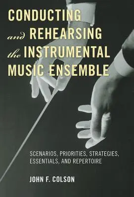 Dirigere e provare l'ensemble di musica strumentale: Scenari, priorità, strategie, elementi essenziali e repertorio - Conducting and Rehearsing the Instrumental Music Ensemble: Scenarios, Priorities, Strategies, Essentials, and Repertoire