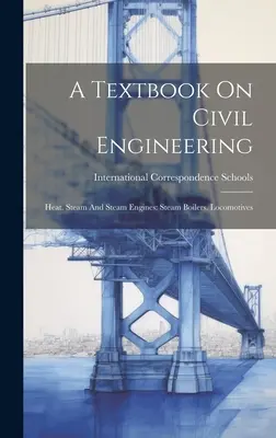 Un libro di testo sull'ingegneria civile: Calore. Vapore e motori a vapore: Caldaie a vapore. Locomotive - A Textbook On Civil Engineering: Heat. Steam And Steam Engines: Steam Boilers. Locomotives