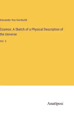 Cosmo: Schizzo di una descrizione fisica dell'universo: Vol. 3 - Cosmos: A Sketch of a Physical Description of the Universe: Vol. 3