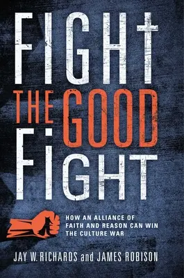 Combattere la buona battaglia: come un'alleanza tra fede e ragione può vincere la guerra culturale - Fight the Good Fight: How an Alliance of Faith and Reason Can Win the Culture War