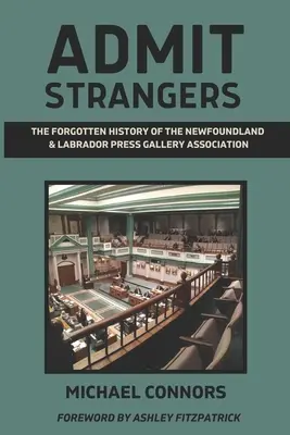 Ammettere gli stranieri: La storia dimenticata dell'Associazione della Galleria della Stampa di Terranova e Labrador - Admit Strangers: The Forgotten History of the Newfoundland & Labrador Press Gallery Association