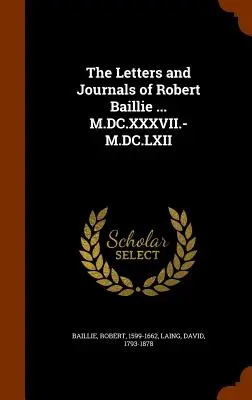 Lettere e diari di Robert Baillie ... M.DC.XXXVII.-M.DC.LXII - The Letters and Journals of Robert Baillie ... M.DC.XXXVII.-M.DC.LXII
