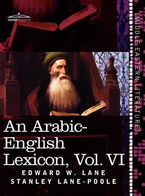Lessico arabo-inglese (in otto volumi), Vol. VI: Derivato dalle migliori e più copiose fonti orientali - An Arabic-English Lexicon (in Eight Volumes), Vol. VI: Derived from the Best and the Most Copious Eastern Sources