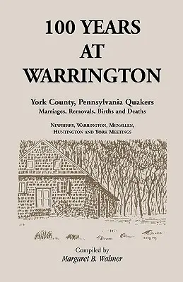 100 anni a Warrington: Contea di York, Pennsylvania, matrimoni quaccheri, traslochi, nascite e decessi - 100 Years at Warrington: York County, Pennsylvania, Quaker Marriages, Removals, Births and Deaths