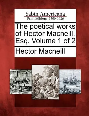 Le opere poetiche di Hector MacNeill, Esq. Volume 1 di 2 - The Poetical Works of Hector MacNeill, Esq. Volume 1 of 2