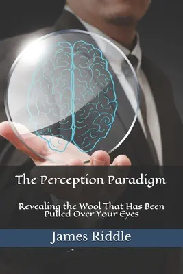 Il paradigma della percezione: Rivelare la lana che è stata tirata sopra i tuoi occhi - The Perception Paradigm: Revealing the Wool That Has Been Pulled Over Your Eyes