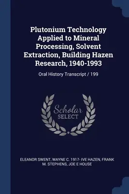 Tecnologia del plutonio applicata alla lavorazione dei minerali, all'estrazione di solventi, alla ricerca di Hazen, 1940-1993: Trascrizione della storia orale / 199 - Plutonium Technology Applied to Mineral Processing, Solvent Extraction, Building Hazen Research, 1940-1993: Oral History Transcript / 199