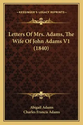 Lettere della signora Adams, moglie di John Adams V1 (1840) - Letters Of Mrs. Adams, The Wife Of John Adams V1 (1840)
