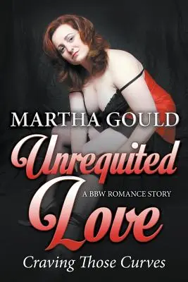 Amore non corrisposto: Desiderando quelle curve (Una storia romantica BBW) - Unrequited Love: Craving Those Curves (A BBW Romance Story)