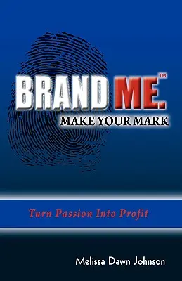 Brand Me. Lasciare il segno: trasformare la passione in profitto - Brand Me. Make Your Mark: Turn Passion Into Profit