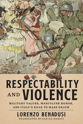Rispettabilità e violenza: Valori militari, onore maschile e la strada dell'Italia verso la morte di massa - Respectability and Violence: Military Values, Masculine Honor, and Italy's Road to Mass Death