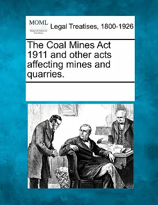 Il Coal Mines ACT 1911 e altri atti che riguardano miniere e cave. - The Coal Mines ACT 1911 and Other Acts Affecting Mines and Quarries.