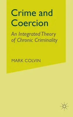 Crimine e coercizione: Una teoria integrata della criminalità cronica - Crime and Coercion: An Integrated Theory of Chronic Criminality