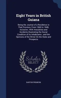 Otto anni nella Guyana britannica: Diario di una residenza in quella provincia, dal 1840 al 1848, compresi; con aneddoti e incidenti che illustrano la storia di quella provincia. - Eight Years in British Guiana: Being the Journal of a Residence in That Province, From 1840 to 1848, Inclusive; With Anecdotes and Incidents Illustra