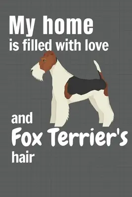 La mia casa è piena di amore e di peli di Fox Terrier: Per i fan dei cani Fox Terrier - My home is filled with love and Fox Terrier's hair: For Fox Terrier Dog fans