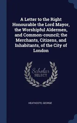 Lettera all'onorevole sindaco, agli assessori e al consiglio comunale, ai commercianti, ai cittadini e agli abitanti della città di Roma. - A Letter to the Right Honourable the Lord Mayor, the Worshipful Aldermen, and Common-council; the Merchants, Citizens, and Inhabitants, of the City of