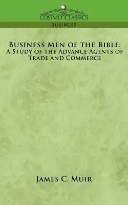 Gli uomini d'affari della Bibbia: Uno studio sugli agenti avanzati del commercio e dell'economia - Business Men of the Bible: A Study of the Advance Agents of Trade and Commerce