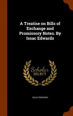 Trattato sulle cambiali e sulle cambiali finanziarie. Di Issac Edwards - A Treatise on Bills of Exchange and Promissory Notes. By Issac Edwards