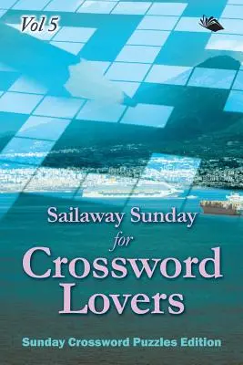Sailaway Sunday for Crossword Lovers Vol 5: Edizione cruciverba della domenica - Sailaway Sunday for Crossword Lovers Vol 5: Sunday Crossword Puzzles Edition