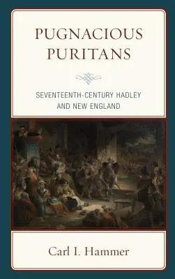 Puritani combattivi: Hadley e la Nuova Inghilterra del XVII secolo - Pugnacious Puritans: Seventeenth-Century Hadley and New England