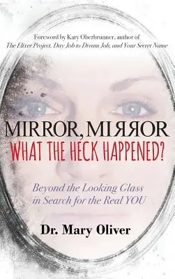 Mirror, Mirror, What the Heck Happened?: Oltre lo specchio alla ricerca della vera te stessa - Mirror, Mirror, What the Heck Happened?: Beyond the Looking Glass in Search for the Real YOU