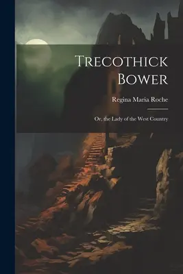 Trecothick Bower: O, la signora del West Country - Trecothick Bower: Or, the Lady of the West Country