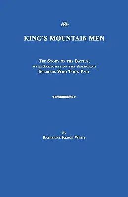 Gli uomini di montagna del re: Storia della battaglia, con schizzi dei soldati americani che vi parteciparono. - The King's Mountain Men: The Story of the Battle, with Sketches of the American Soldiers Who Took Part