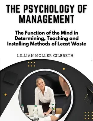 Psicologia della gestione: La funzione della mente nella determinazione, nell'insegnamento e nell'installazione dei metodi di minor spreco - The Psychology of Management: The Function of the Mind in Determining, Teaching and Installing Methods of Least Waste