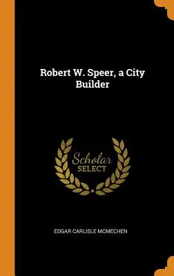 Robert W. Speer, un costruttore di città - Robert W. Speer, a City Builder