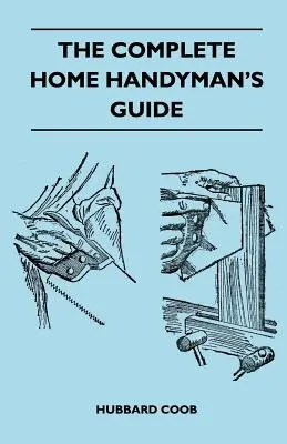 La guida completa del tuttofare - Centinaia di suggerimenti utili e a risparmio di denaro per effettuare riparazioni e miglioramenti in casa e intorno a essa - The Complete Home Handyman's Guide - Hundreds Of Money-Saving, Helpful Suggestions For Making Repairs And Improvements In And Around Your Home