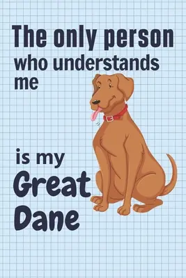 L'unica persona che mi capisce è il mio alano: Per i fan dei cani alani - The only person who understands me is my Great Dane: For Great Dane Dog Fans
