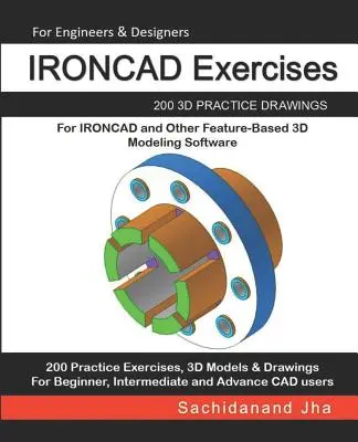 Esercizi IRONCAD: 200 disegni pratici in 3D per IRONCAD e altri software di modellazione 3D basati sulle funzioni - IRONCAD Exercises: 200 3D Practice Drawings For IRONCAD and Other Feature-Based 3D Modeling Software