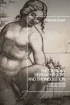 L'“ermafrodito catalano” e l'Inquisizione: Il sesso e il genere in tribunale all'inizio dell'età moderna - The 'Catalan Hermaphrodite' and the Inquisition: Early Modern Sex and Gender on Trial
