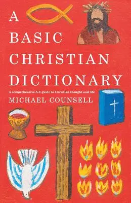 Dizionario cristiano di base: Dalla A alla Z di credenze, pratiche e insegnamenti - A Basic Christian Dictionary: An A-Z of Beliefs, Practices and Teachings