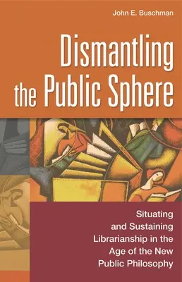 Smantellare la sfera pubblica: Situare e sostenere la biblioteconomia nell'era della nuova filosofia pubblica - Dismantling the Public Sphere: Situating and Sustaining Librarianship in the Age of the New Public Philosophy