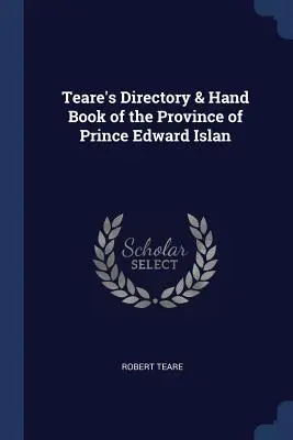 Annuario e manuale di Teare della provincia di Prince Edward Islan - Teare's Directory & Hand Book of the Province of Prince Edward Islan