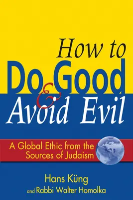 Come fare il bene ed evitare il male: un'etica globale dalle fonti dell'ebraismo - How to Do Good & Avoid Evil: A Global Ethic from the Sources of Judaism