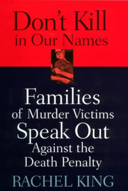Non uccidete in nostro nome: Le famiglie delle vittime di omicidio si esprimono contro la pena di morte - Don't Kill in Our Names: Families of Murder Victims Speak Out Against the Death Penalty