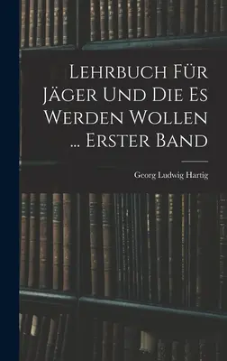 Lehrbuch Fr Jger Und Die Es Werden Wollen ... Banda principale - Lehrbuch Fr Jger Und Die Es Werden Wollen ... Erster Band