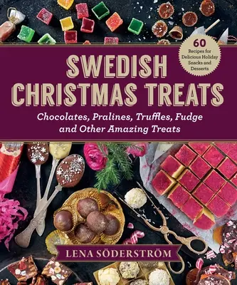 Dolci svedesi di Natale: 60 ricette per deliziosi spuntini e dessert natalizi: cioccolatini, torte, tartufi, caramelle e altri dolci incredibili - Swedish Christmas Treats: 60 Recipes for Delicious Holiday Snacks and Desserts--Chocolates, Cakes, Truffles, Fudge, and Other Amazing Sweets