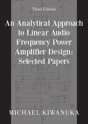 Un approccio analitico alla progettazione di amplificatori di potenza lineari ad audiofrequenza: Documenti selezionati (terza edizione) - An Analytical Approach to Linear Audio Frequency Power Amplifier Design: Selected Papers (Third Edition)