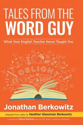 Racconti del ragazzo delle parole: Quello che il tuo insegnante di inglese non ti ha mai insegnato - Tales From the Word Guy: What Your English Teacher Never Taught You