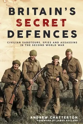 Le difese segrete della Gran Bretagna: Sabotatori, spie e assassini civili durante la Seconda guerra mondiale - Britain's Secret Defences: Civilian Saboteurs, Spies and Assassins During the Second World War